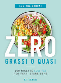 Zero grassi o quasi - 100 ricette low-fat per farti stare bene 