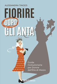 Fiorire dopo gli anta - guida rivoluzionaria per donne dell'eta' di mezzo 