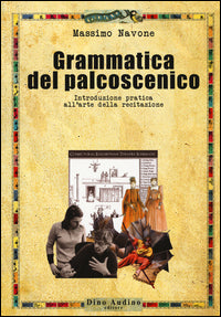 Grammatica del palcoscenico - introduzione pratica all'arte della recitazione 