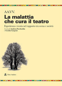 Malattia che cura il teatro - esperienza e teoria nel rapporto tra scena e societa' 