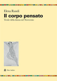Corpo pensato - teorie della danza del novecento 