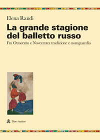 Grande stagione del balletto russo - fra ottocento e novecento tradizione e avanguardia 