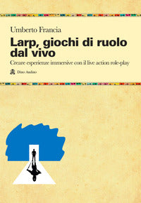Larp - giochi di ruolo dal vivo creare esperienze immersive con il live action role-play 