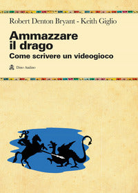 Ammazzare il drago - come scrivere un videogioco 