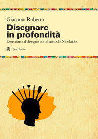 Disegnare in profondita' - esercitarsi al disegno con il metodo nicolaides 