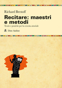 Recitare maestri e metodi teorie e pratiche per la crescita attoriale 