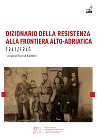Dizionario della resistenza alla frontiera alto adriatica 1941 - 1945 