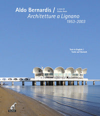 Aldo bernardis - architetture a lignano 1953 - 2003 