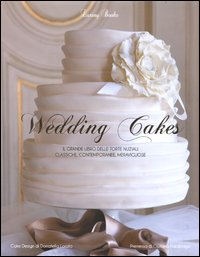 Wedding cakes - torte nuziali classiche e moderne la guida per la sposa ed il pasticciere 