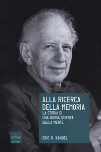 Alla ricerca della memoria - la storia di una nuova scienza della mente 