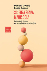 Scienza senza maiuscola - l'etica della ricerca per una cittadinanza scientifica 