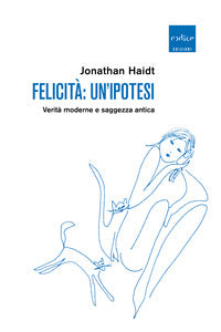 Felicita' - un'ipotesi - verita' moderne e saggezza antica 