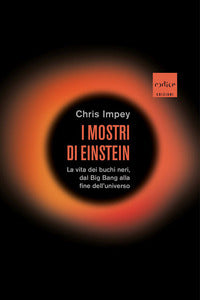 Mostri di einstein - la vita dei buchi neri dal big bang alla fine dell'universo 