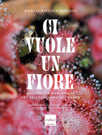 Ci vuole un fiore - racconti e meraviglie del silenzioso regno verde 