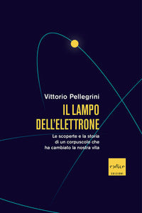 Lampo dell'elettrone - le scoperte e la storia di un corpuscolo che ha cambiato la nostra vita 