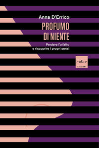 Profumo di niente - perdere l'olfatto e riscoprire i propri sensi 