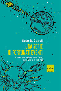 Serie di fortunati eventi - il caso e la nascita della terra, della vita e di tutti noi 