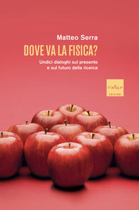 Dove va la fisica ? undici dialoghi sul presente e sul futuro della ricerca 