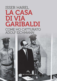 Casa di via garibaldi - come ho catturato adolf eichmann 