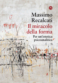 Miracolo della forma - per un'estetica psicoanalitica 