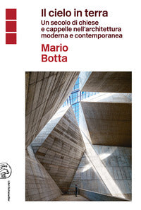 Cielo in terra - un secolo di chiese e cappelle nell'architettura moderna e contemporanea 