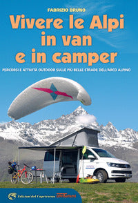 Vivere le alpi in van e in camper - percorsi e attivita' outdoor sulle piu' belle strade dell'arco 