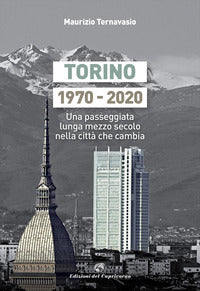 Torino 1970 - 2020 una passeggiata lunga mezzo secolo nella citta' che cambia