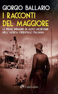 Racconti del maggiore - le prime indagini di aldo morosini nell'africa orientale italiana 