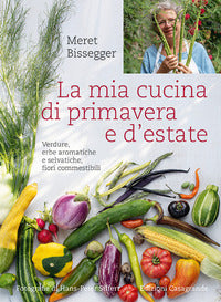Mia cucina di primavera e d'estate - verdure erbe aromatiche e selvatiche fiori commestibili 