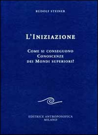 Iniziazione - come si conseguono conoscenze dei mondi superiori 
