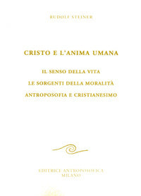 Cristo e l'anima umana - il senso della vita le sorgenti della moralita' antroposofia 