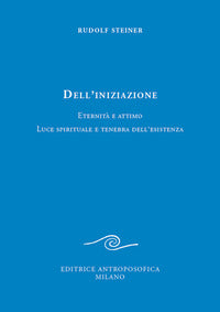 Dell'iniziazione - eternita' e attimo luce spirituale e tenebra dell'esistenza 