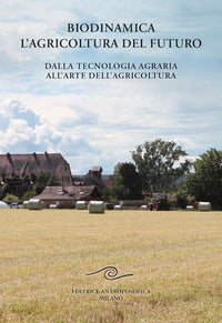 Biodinamica l'agricoltura del futuro - dalla tecnologia agraria all'arte dell'agricoltura 