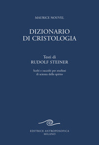 Dizionario di cristologia - testi di rudolf steiner scelti e raccolti per studiosi di scienza del 