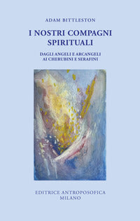 Nostri compagni spirituali - dagli angeli e arcangeli ai cherubini e serafini 