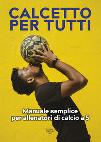 Calcetto per tutti - manuale semplice per allenatori di calcio a 5