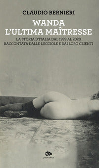 Wanda l'ultima maitresse - la storia d'italia dal 1939 al 2020 raccontata dalle lucciole e dai 