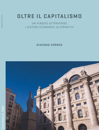 Oltre il capitalismo - un viaggio attraverso i sistemi economici alternativi 