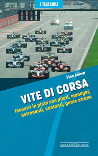 Vite di corsa - incontri in pista con piloti manager astronauti cantanti gente strana 