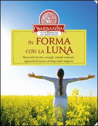 In forma con la luna - nuovi stili di vita consigli rimedi naturali seguendo la luna e il tempo 
