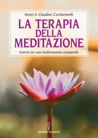 Terapia della meditazione - esercizi per una trasformazione consapevole 