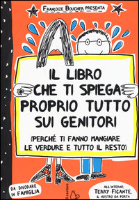 Libro che ti spiega proprio tutto sui genitori - perche' ti fanno mangiare le verdure e tutto il 