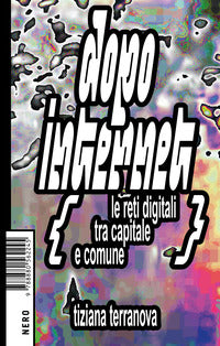 Dopo internet - le reti digitali tra capitale e comune 