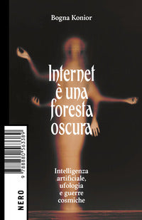Internet e' una foresta oscura - intelligenza artificiale ufologia e guerre cosmiche 