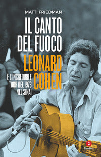 Canto del fuoco - leonard cohen e l'incredibile tour del 1973 nel sinai 