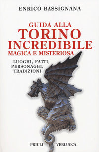 Guida alla torino incredibile, magica e misteriosa. luoghi, fatti, personaggi, tradizioni 