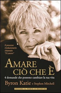 Amare cio' che e' - 4 domande che possono cambiare la tua vita 