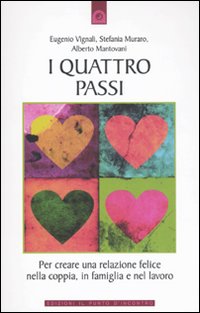 Quattro passi - per creare una relazione felice nella coppia in famiglia e nel lavoro 
