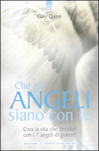 Che gli angeli siano con te - crea la vita che desideri con i 7 angeli di potere ! 