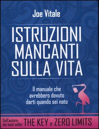 Istruzioni mancanti sulla vita - il manuale che avrebbero dovuto darti quando sei nato 
